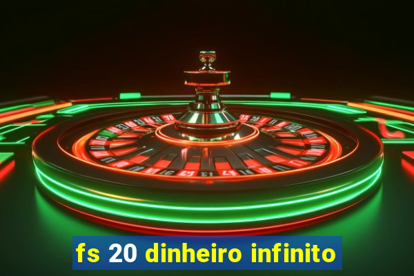 fs 20 dinheiro infinito